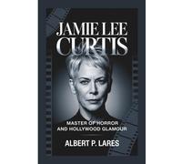 JAMIE LEE CURTIS: Master of Horror and Hollywood Glamour