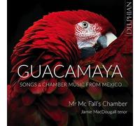 Jamie MacDougall / Mr Mc Fall's Chamber - Guacamaya: Songs and Chamber Music from Mexico