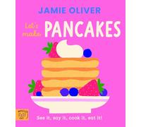 Jamie Oliver: Let's Make Pancakes : See it, say it, cook it, eat it!