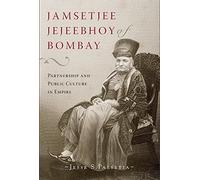 Jamsetjee Jejeebhoy Of Bombay: Partnership and Public Culture in Empire