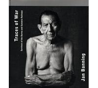 Jan Banning: Traces of War: Survivors of the Burma and Sumatra Railways