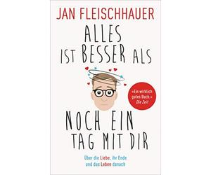 Jan Fleischhaue Alles ist besser als noch ein Tag mit dir: Über die (Paperback)