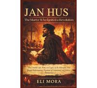 Jan Hus The Martyr Who Ignited a Revolution: The Untold Life, Trial, and Legacy of the Philosopher Who Shaped Reformation, Freedom of Conscience, and Modern Democracy
