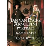 Jan Van Eyck's Arnolfini Portrait: Stories of an Icon