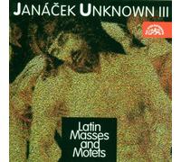 Janácek: Unknown, Vol.3: Latin Masses and Motets