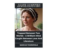Jane Austen: Trapped Between Two Worlds - A Brilliant Mind Caught Between Love And Literature