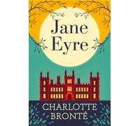 Jane Eyre : A Classic Novel of Love, Independence and Strength