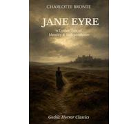 Jane Eyre: An Autobiography: A Gothic Tale of Identity and Independence