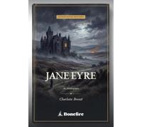 Jane Eyre: An Autobiography: The Complete Annotated Edition - A Gothic Victorian Romance with Introduction, Notes & Glossary