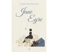 Jane Eyre: The Unabridged Gothic Classic: Charlotte Brontë’s Iconic Tale of Passion, Secrets, and Unbreakable Independence