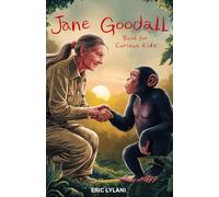 Jane Goodall Book for Curious Kids: Exploring the Extraordinary Life of a Pioneer Scientist Among Her Chimpanzee Companions (Great Minds for Curious Kids)