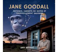 Jane Goodall: Patience, Carnets De Notes Et Émerveillement Sauvage: 4 (Rêveurs Qui l'Ont Fait)