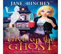 Jane Hinchey Give up the Ghost: A Ghost Detective Paranormal Cozy Mystery #2 Jane Hinchey Multicolor