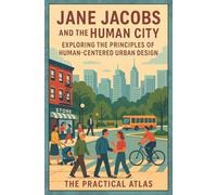 Jane Jacobs and the Human City: Exploring the Principles of Human-Centered Urban Design (Half Hour Help Architecture and Urban Planning Series)