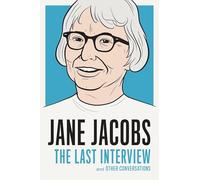 Jane Jacobs: The Last Interview: and Other Conversations