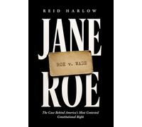 Jane Roe: The Case Behind America's Most Contested Constitutional Right