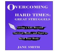 Jane Smith OVERCOMING HARD TIMES: GREAT STRUGGLES: Living a Life Beyond Jane Smith Multicolor