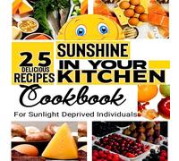 Jane Smith SUNSHINE IN YOUR KITCHEN : 25 DELICIOUS RECIPES RICH IN VITAMIN D: Jane Smith Multicolor