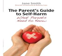 Jane Smith The Parent's Guide to Self Harm: What Parents Need to Know Jane Smith Multicolor
