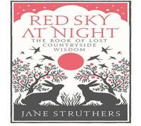 Jane Struthers Red Sky at Night : The Book of Lost Country Wisdom Hardcover Jane Struthers Multicolor