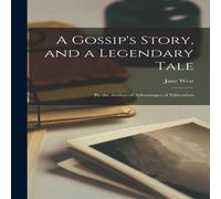 Jane West A Gossip's Story, & a Legendary Tale: By the Author of in White Jane West White