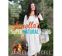 Janella's Super Natural Foods: Over 150 Delicious Recipes for Sustained Wellbeing