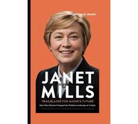 JANET MILLS: Trailblazer for Maine’s Future - How One Woman Changed the Political Landscape of a State