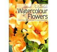 Janet Whittle's Watercolour Flowers An Inspirational Step by Step Guide to Colour and Techniques