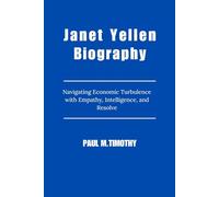 Janet Yellen Biography: Navigating Economic Turbulence with Empathy, Intelligence, and Resolve