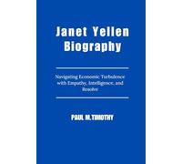 Janet Yellen Biography: Navigating Economic Turbulence with Empathy, Intelligence, and Resolve