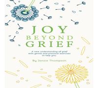 Janice Thompson Joy Beyond Grief: A New Understanding of Grief with Gentle and in White Janice Thompson White