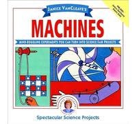 Janice VanCleave′s Machines: Mind-boggling Experiments You Can Turn Into Science Fair Projects (Spectacular Science Project)