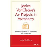 Janice VanCleave's A+ Projects in Astronomy: Winning Experiments for Science Fairs and Extra Credit: 3 (VanCleave A+ Science Projects Series)