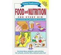 Janice VanCleave's Food and Nutrition for Every Kid: Easy Activities That Make Learning Science Fun: 117 (Science for Every Kid Series)