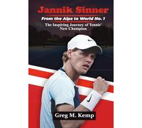 Jannik Sinner: From the Alps to World No. 1: The Inspiring Journey of Tennis' New Champion (Beyond Greatness)