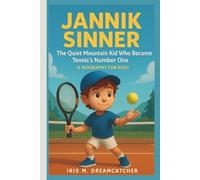Jannik Sinner: The Quiet Mountain Kid Who Became Tennis's Number One (A Biography for Kids)