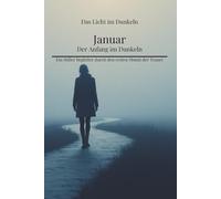 Januar - der Anfang im Dunkeln: Ein stiller Begleiter durch den ersten Monat der Trauer (Das Licht im Dunkeln)