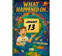 January 13: Amazing stories and brain-teasing puzzles from one unforgettable day in history - perfect for curious minds of all ages. (What Happened On...)