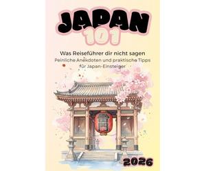 Japan 101: Der ehrliche XXL Japan-Reiseführer 2026 mit Etikette, Kultur und Tipps für Einsteiger