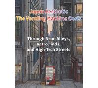 Japan Aesthetic: The Vending Machine Oasis: Through Neon Alleys, Retro Finds, and High-Tech Streets