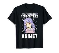 Japan Anime Girl What Do You Mean You Don't Like Anime T-Shirt