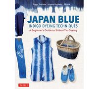 Japan Blue Indigo Dyeing Techniques: A Beginner's Guide to Shibori Tie-Dyeing (Tuttle Specials)