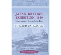 Japan-British Exhibition, 1910 Shepherd's Bush, London: Fine Arts Catalogue. Part I.-British Section. Part II.-Japanese Section