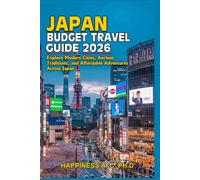 JAPAN BUDGET TRAVEL GUIDE 2026: Explore Modern Cities, Ancient Traditions, and Affordable Adventures Across Japan