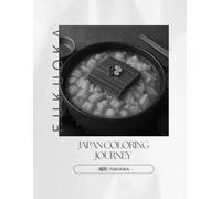 Japan Coloring Journey - 福岡: Fukuoka A Journey Through Fukuoka’s Traditions in Black and White (Japan Coloring Journey Series Vol.7 Fukuoka)