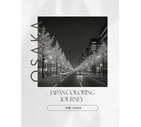 Japan Coloring Journey - 大阪 / Osaka: A Journey Through Osaka’s Traditions in Black and White (Japan Coloring Journey Series Vol.2 Osaka)
