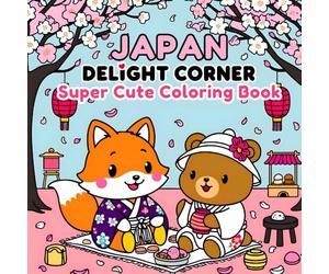Japan Delight Corner: Super Cute Kawaii Coloring Book for Kids, Teens & Adults | Adorable Sushi, Cherry Blossoms & Tokyo Street Scenes: A Fun and ... Coloring Book for Stress Relief & Creativity