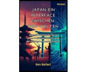 JAPAN EIN INTERFACE ZWISCHEN DEN WELTEN: oder die rätselhafte Reise eines IT-Spezialisten ins Land der sich verbeugenden Hirsche