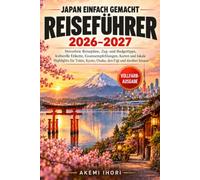 JAPAN EINFACH GEMACHT REISEFÜHRER 2026-2027: Stressfreie Reisepläne, Zug- und Budgettipps, kulturelle Etikette, Essensempfehlungen, Karten und lokale ... Kyoto, Osaka, den Fuji und darüber hinaus