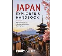 JAPAN EXPLORER’S HANDBOOK: A Practical Guide for Planning, Exploring, and Enjoying Japan